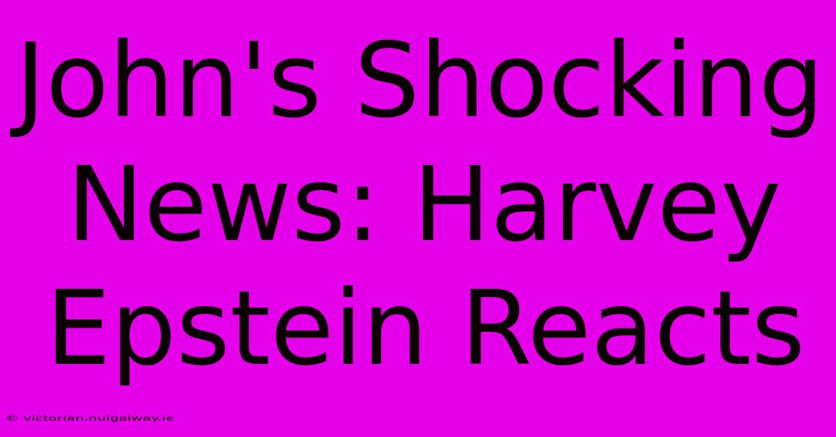 John's Shocking News: Harvey Epstein Reacts