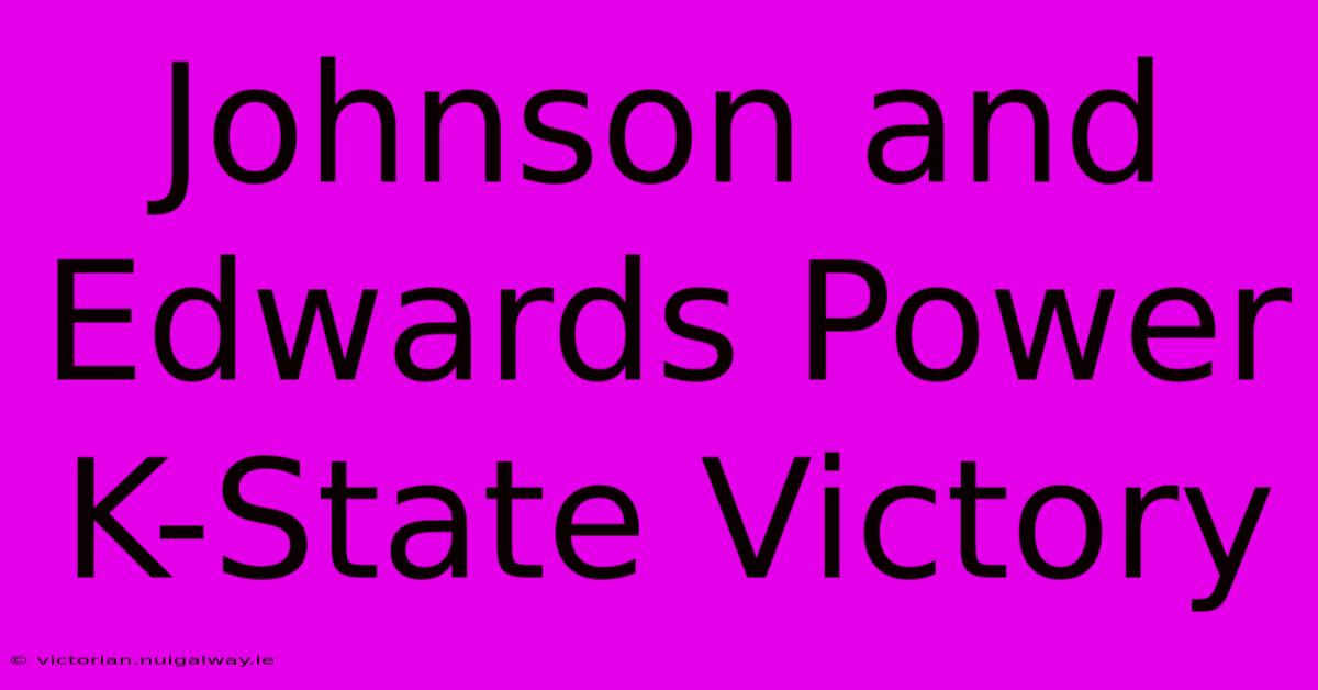 Johnson And Edwards Power K-State Victory