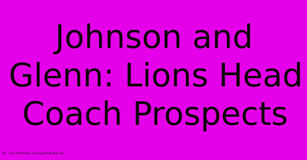 Johnson And Glenn: Lions Head Coach Prospects