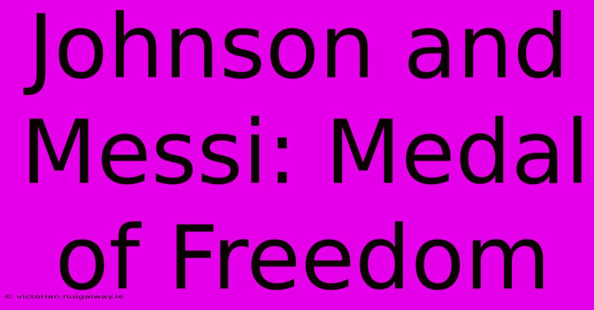 Johnson And Messi: Medal Of Freedom