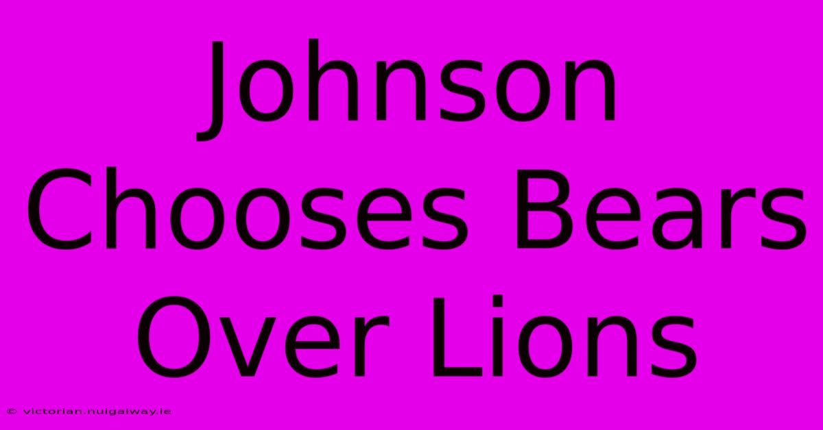 Johnson Chooses Bears Over Lions