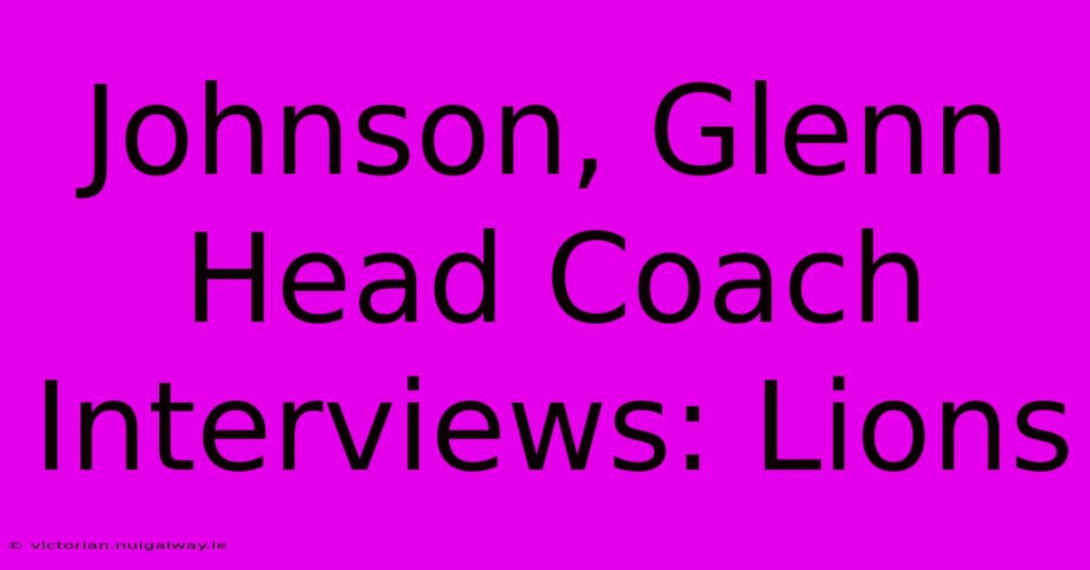 Johnson, Glenn Head Coach Interviews: Lions