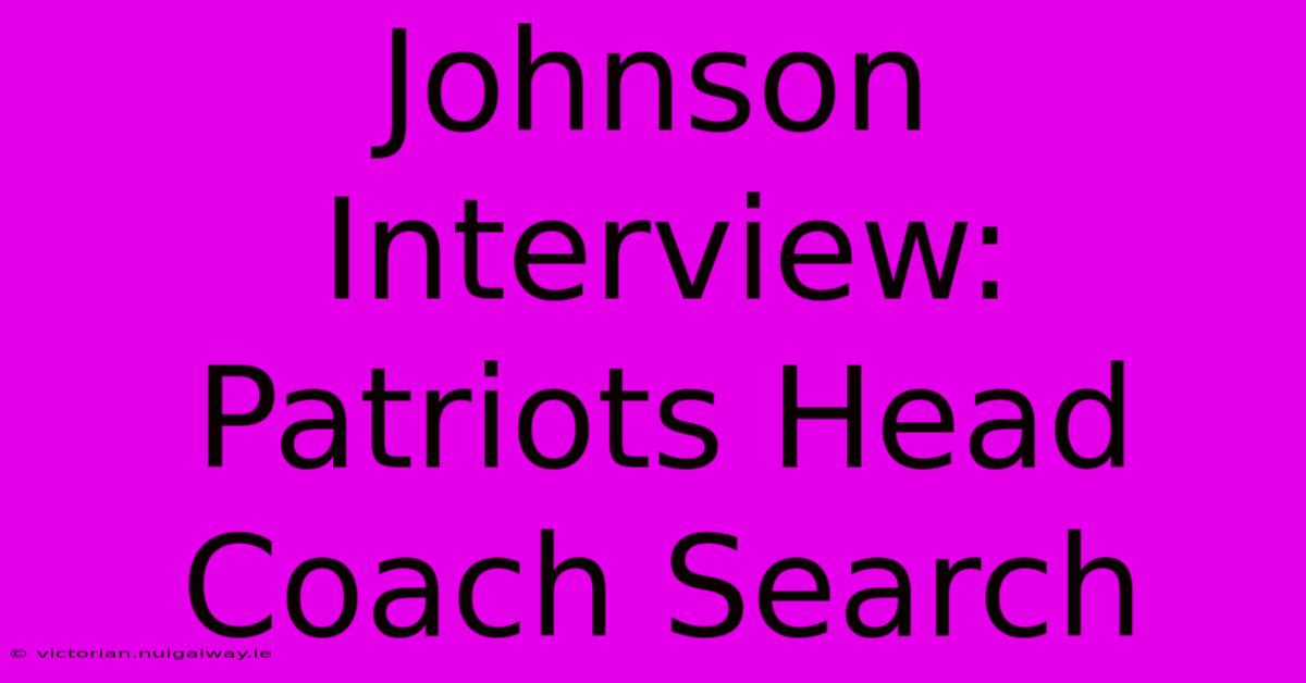 Johnson Interview: Patriots Head Coach Search