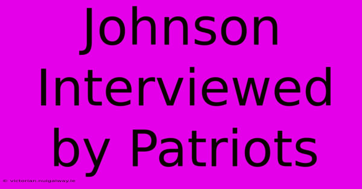 Johnson Interviewed By Patriots