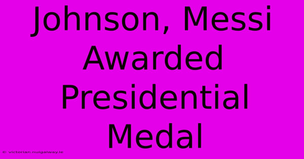 Johnson, Messi Awarded Presidential Medal