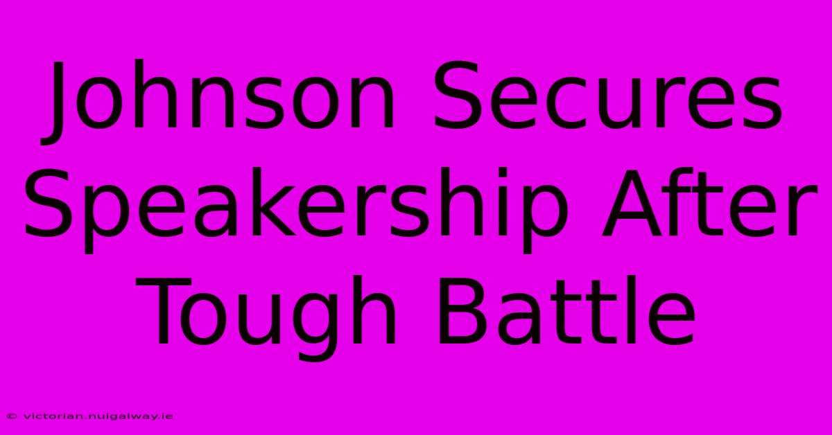 Johnson Secures Speakership After Tough Battle