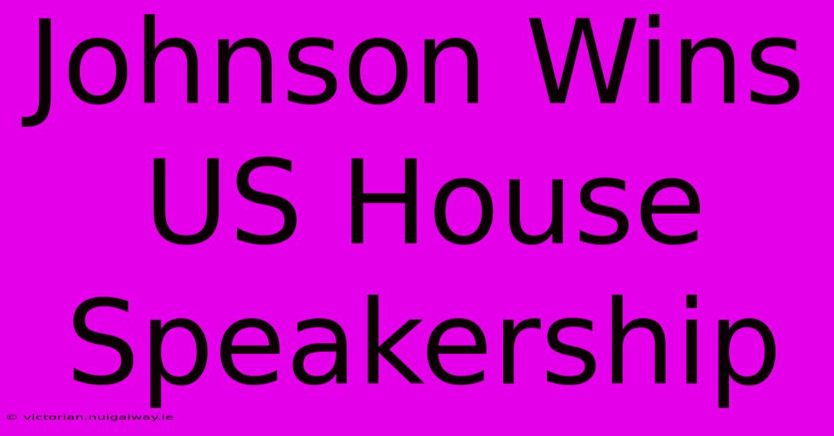 Johnson Wins US House Speakership