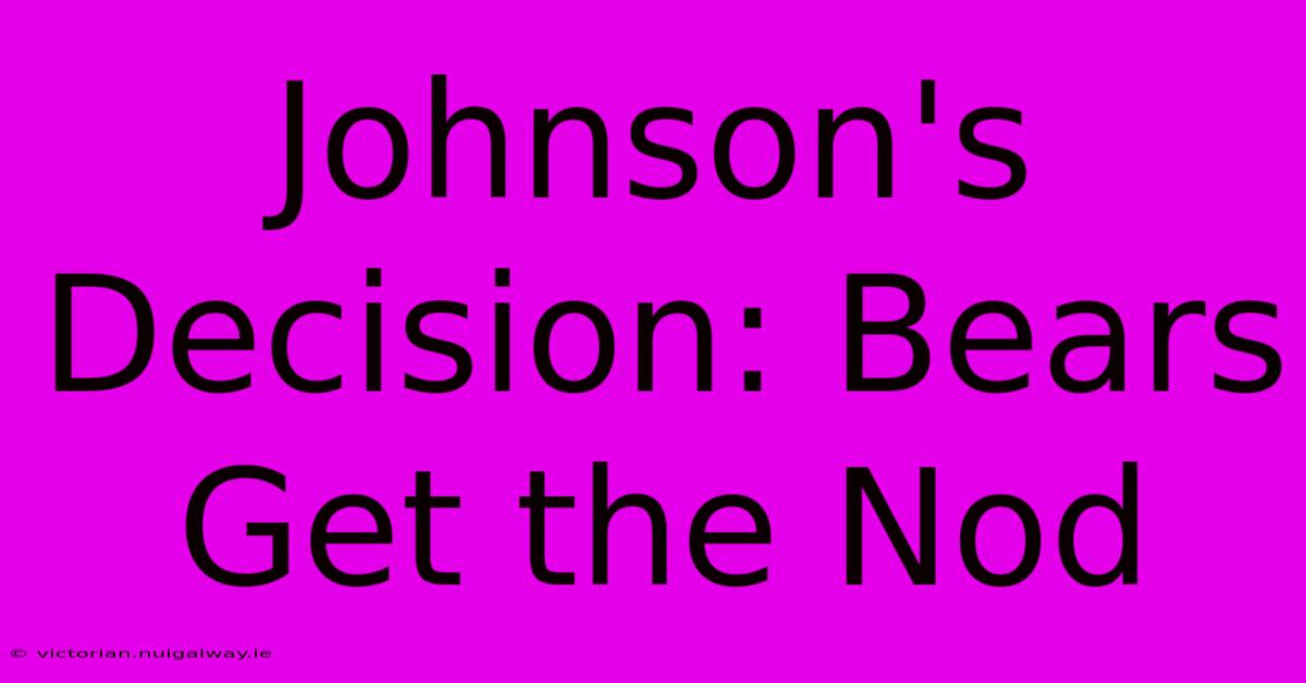 Johnson's Decision: Bears Get The Nod