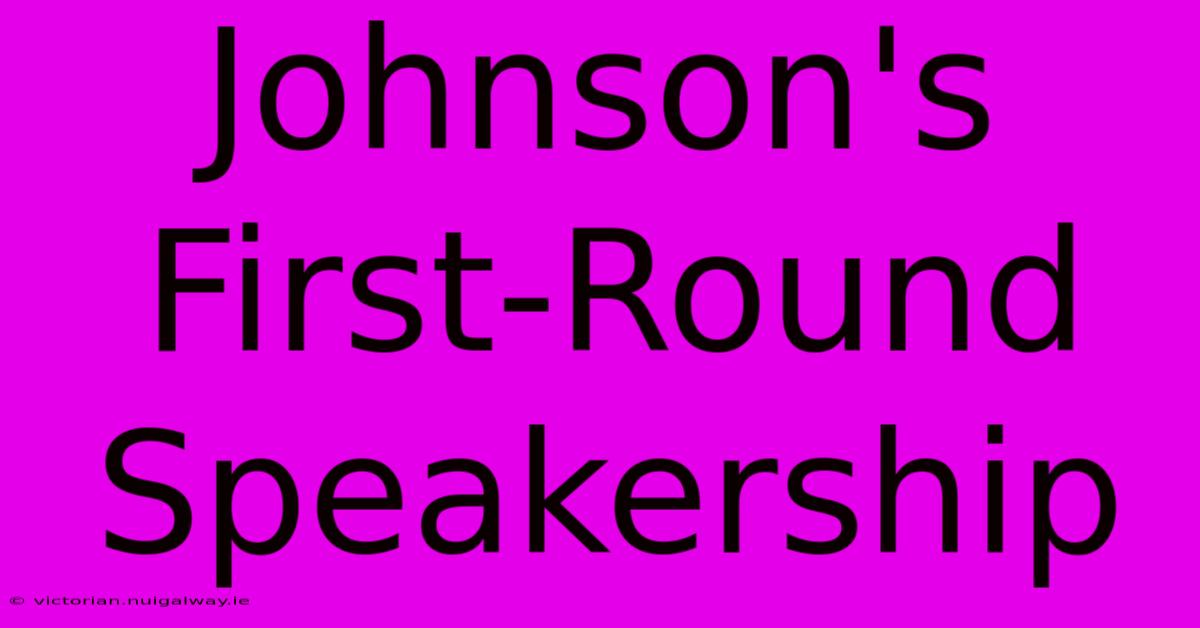 Johnson's First-Round Speakership