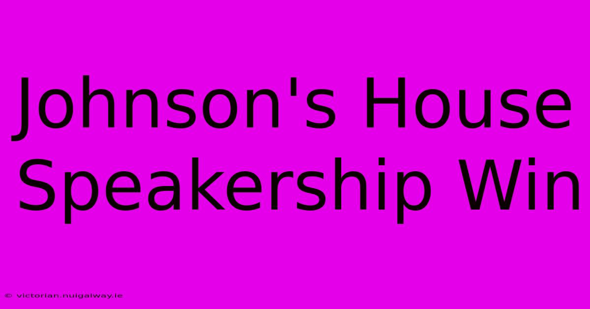 Johnson's House Speakership Win