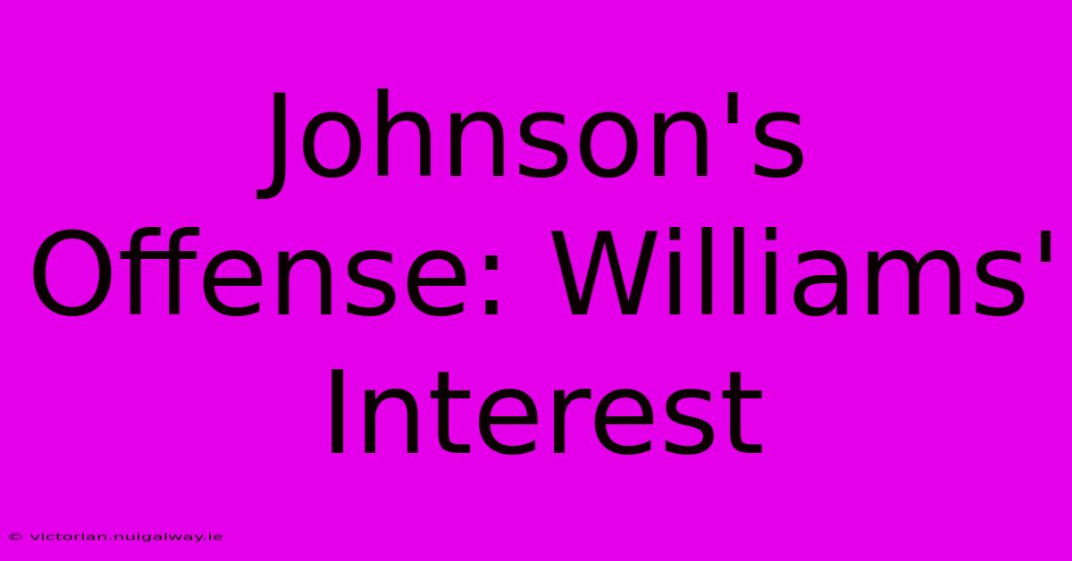 Johnson's Offense: Williams' Interest