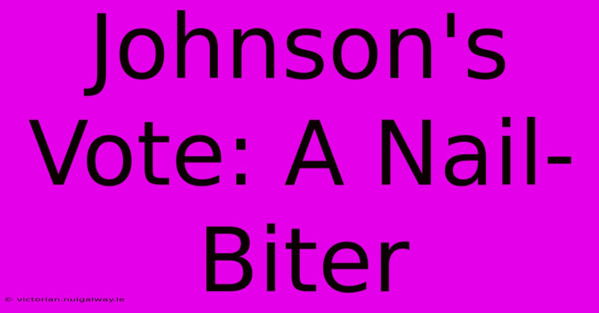 Johnson's Vote: A Nail-Biter