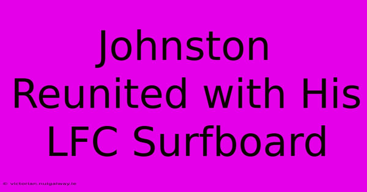 Johnston Reunited With His LFC Surfboard