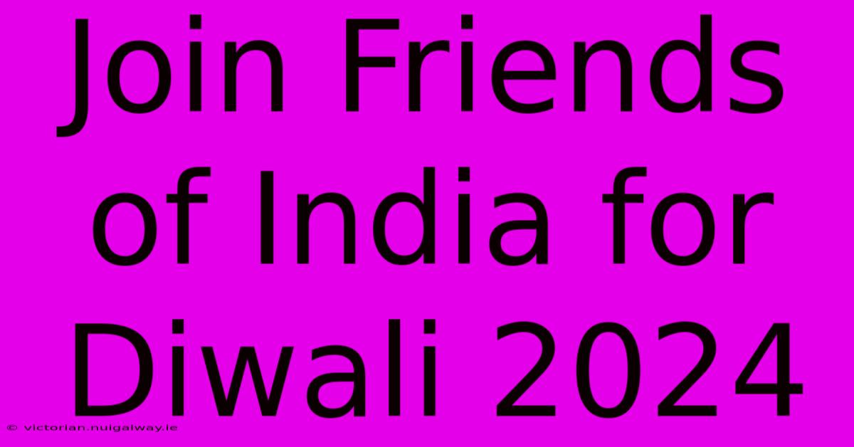 Join Friends Of India For Diwali 2024