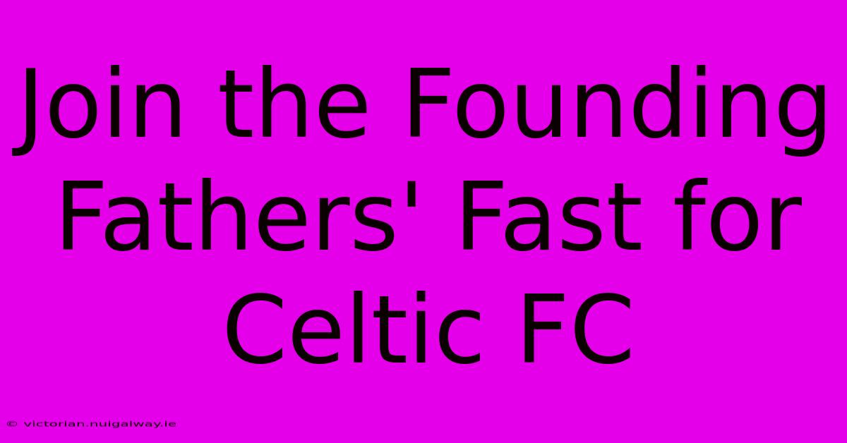 Join The Founding Fathers' Fast For Celtic FC