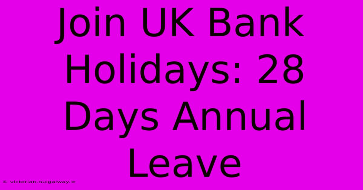 Join UK Bank Holidays: 28 Days Annual Leave