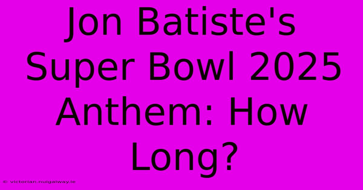 Jon Batiste's Super Bowl 2025 Anthem: How Long?