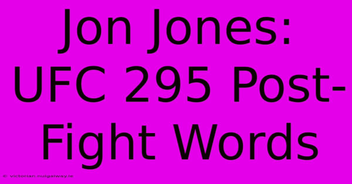 Jon Jones: UFC 295 Post-Fight Words