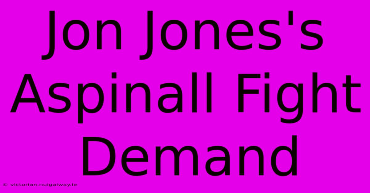 Jon Jones's Aspinall Fight Demand