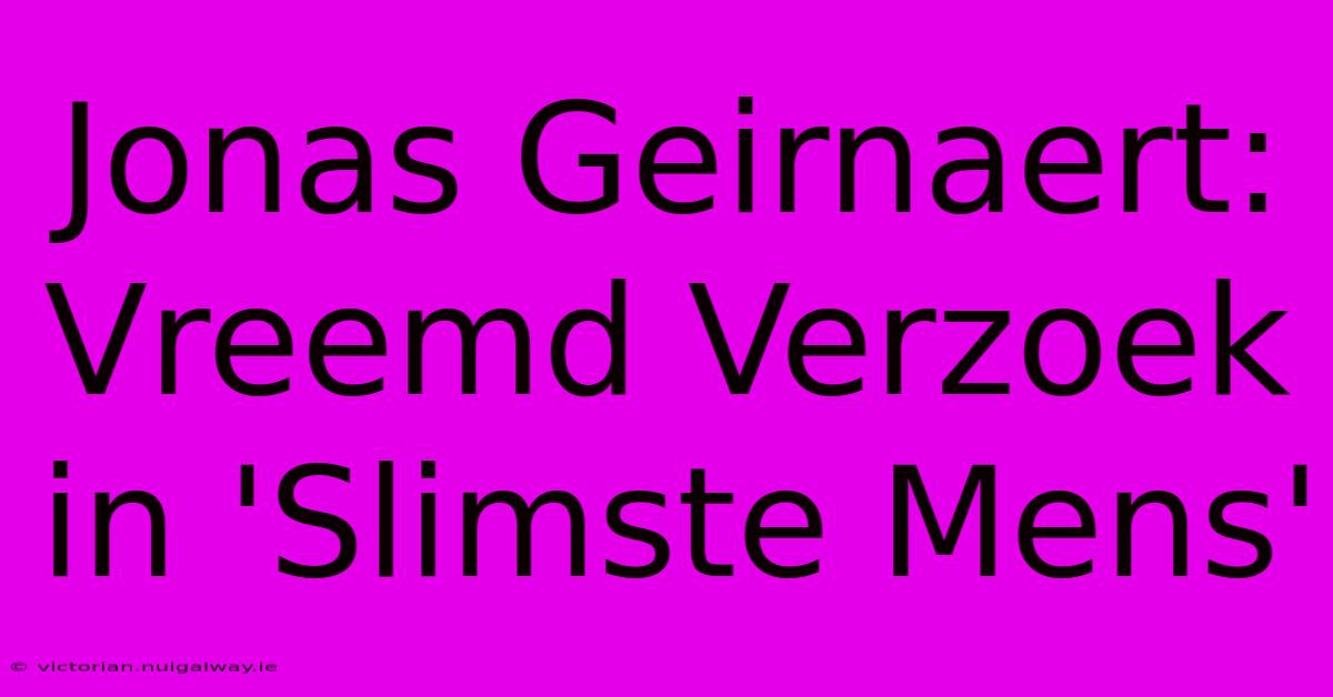 Jonas Geirnaert: Vreemd Verzoek In 'Slimste Mens'