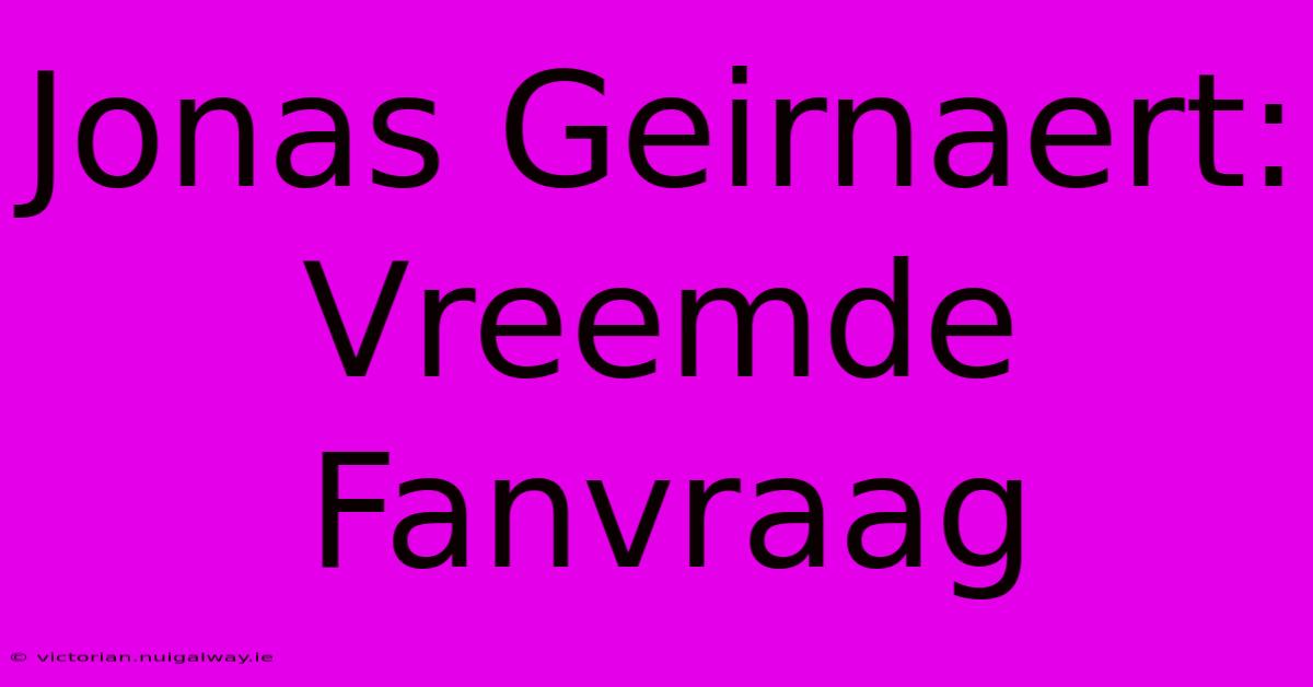 Jonas Geirnaert: Vreemde Fanvraag 