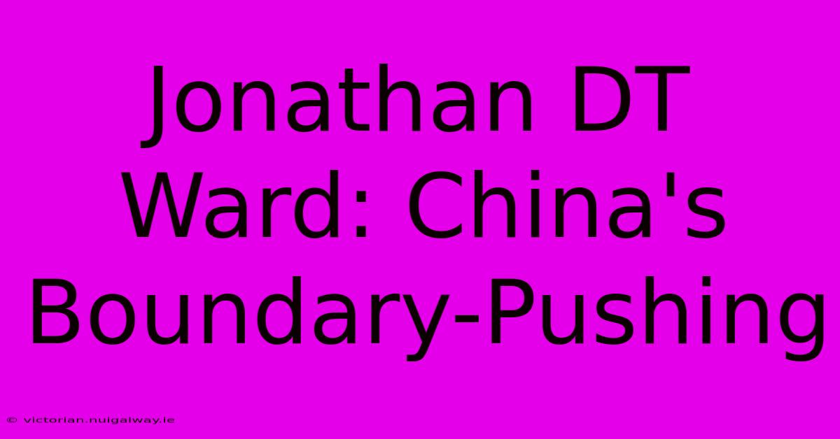 Jonathan DT Ward: China's Boundary-Pushing 