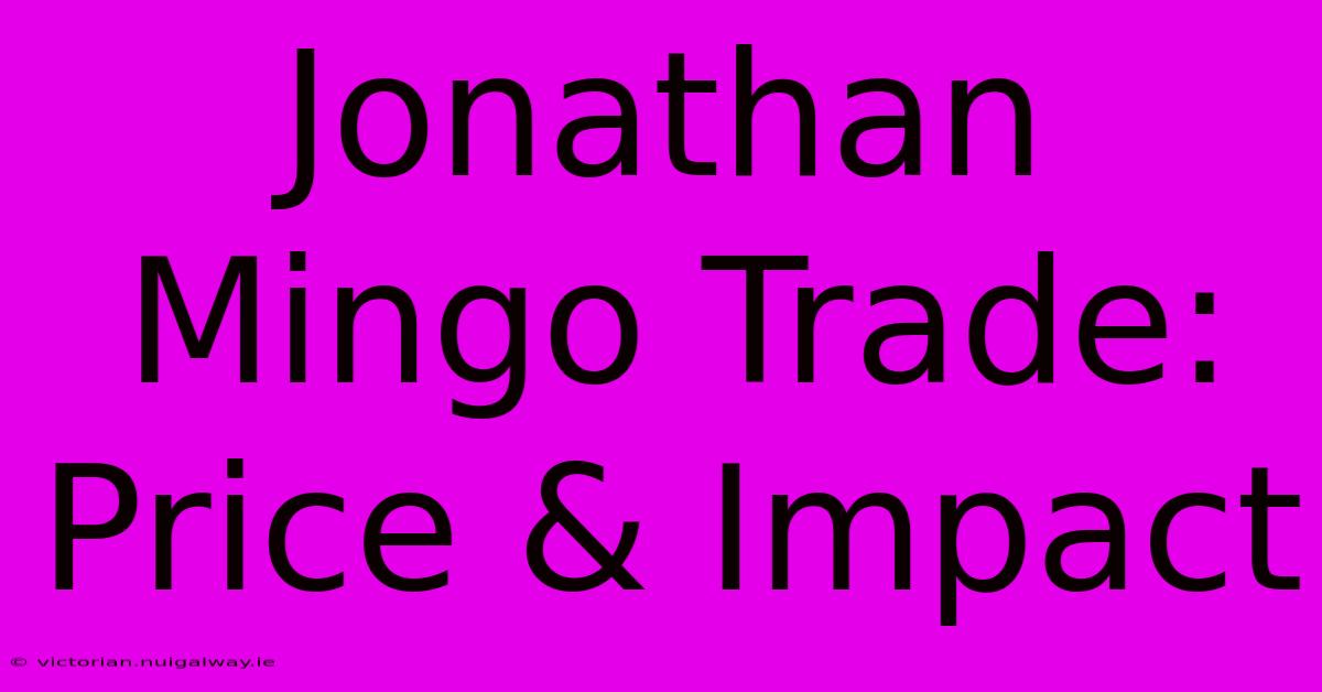 Jonathan Mingo Trade: Price & Impact 