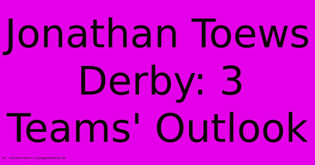 Jonathan Toews Derby: 3 Teams' Outlook