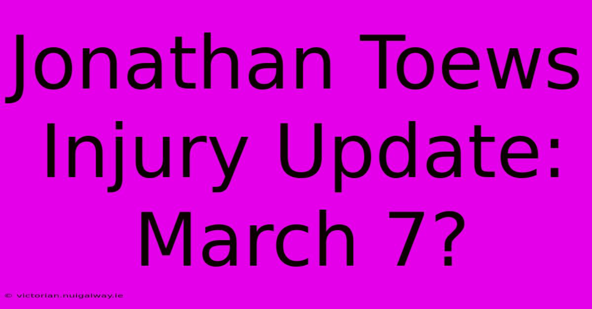 Jonathan Toews Injury Update: March 7?