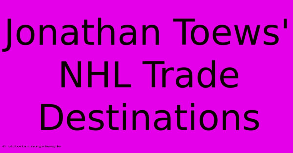 Jonathan Toews' NHL Trade Destinations