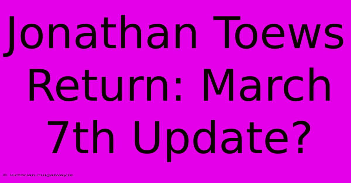 Jonathan Toews Return: March 7th Update?