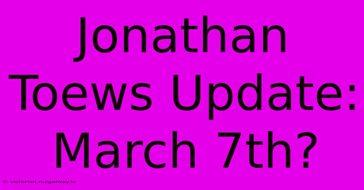 Jonathan Toews Update: March 7th?