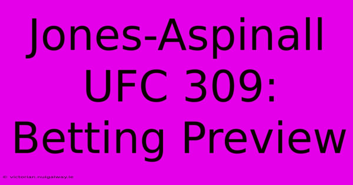 Jones-Aspinall UFC 309: Betting Preview