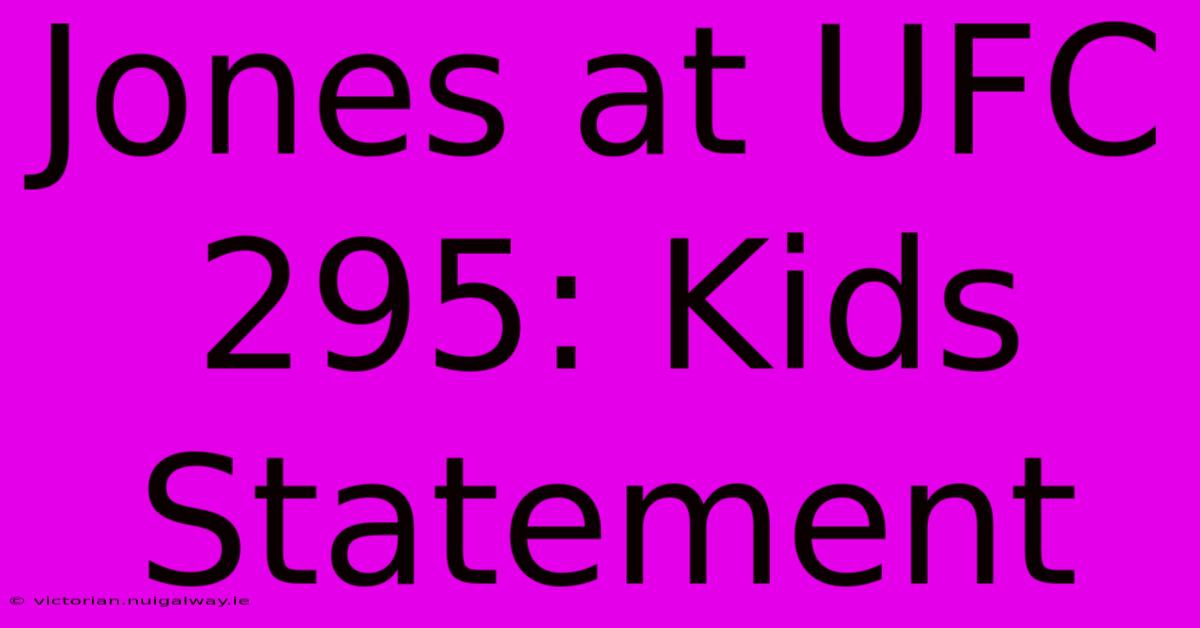 Jones At UFC 295: Kids Statement