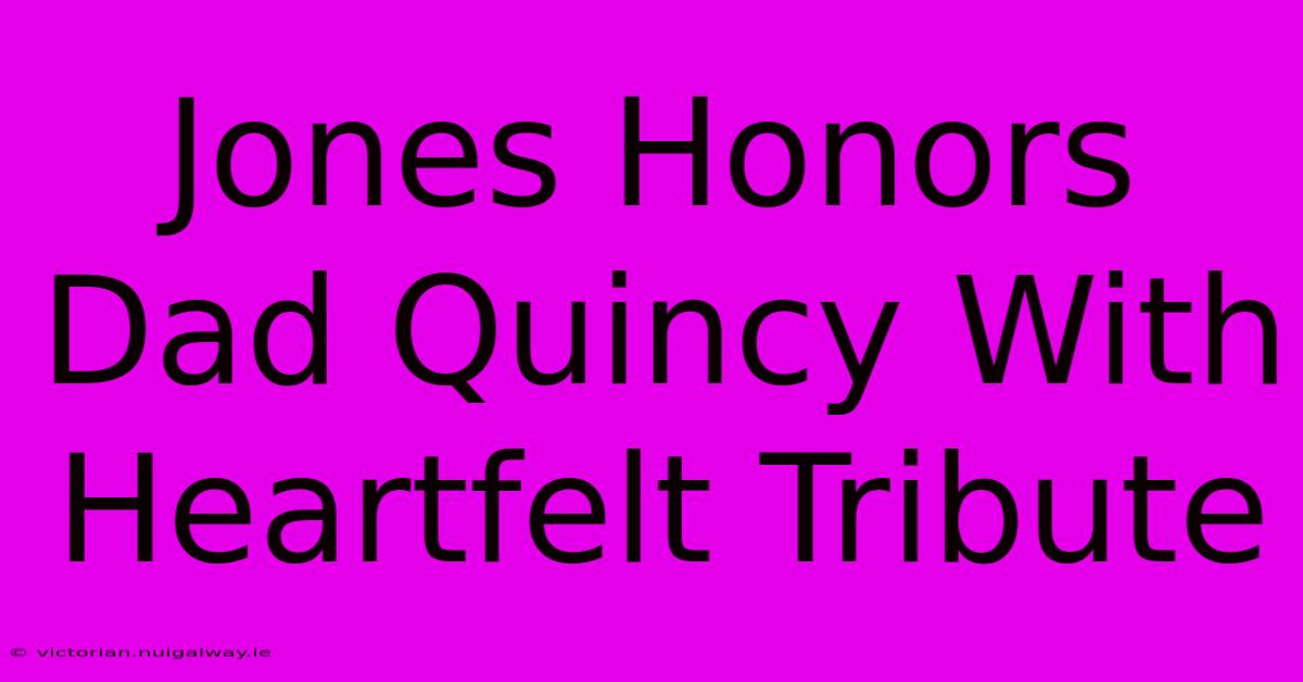 Jones Honors Dad Quincy With Heartfelt Tribute