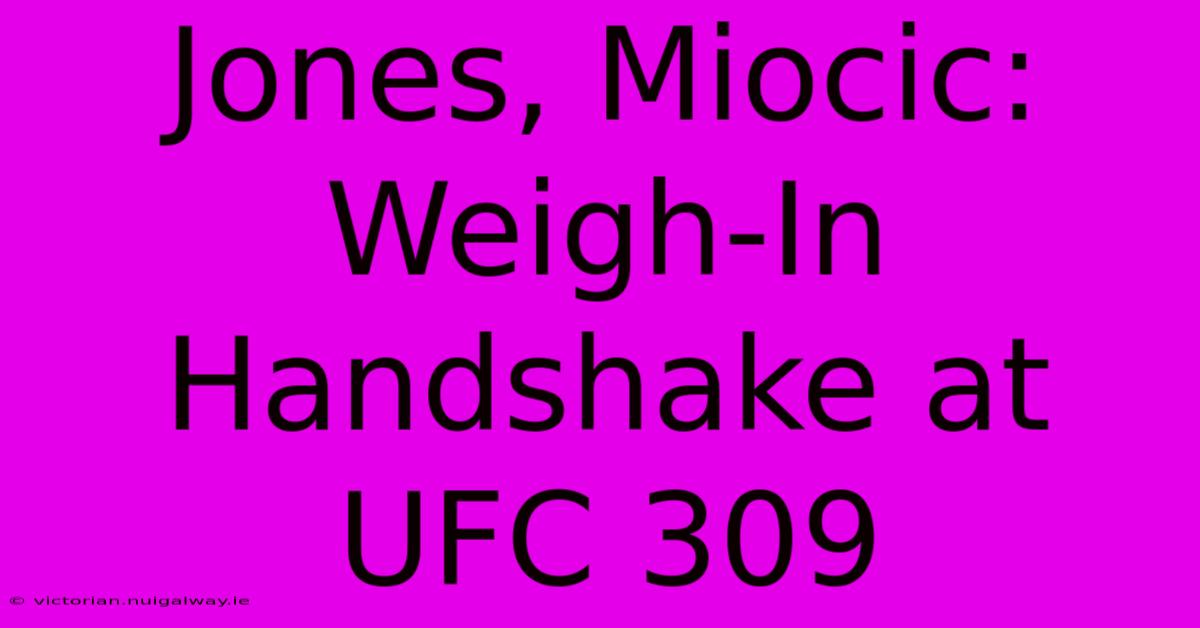 Jones, Miocic: Weigh-In Handshake At UFC 309