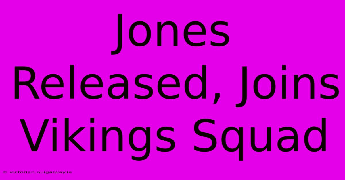 Jones Released, Joins Vikings Squad