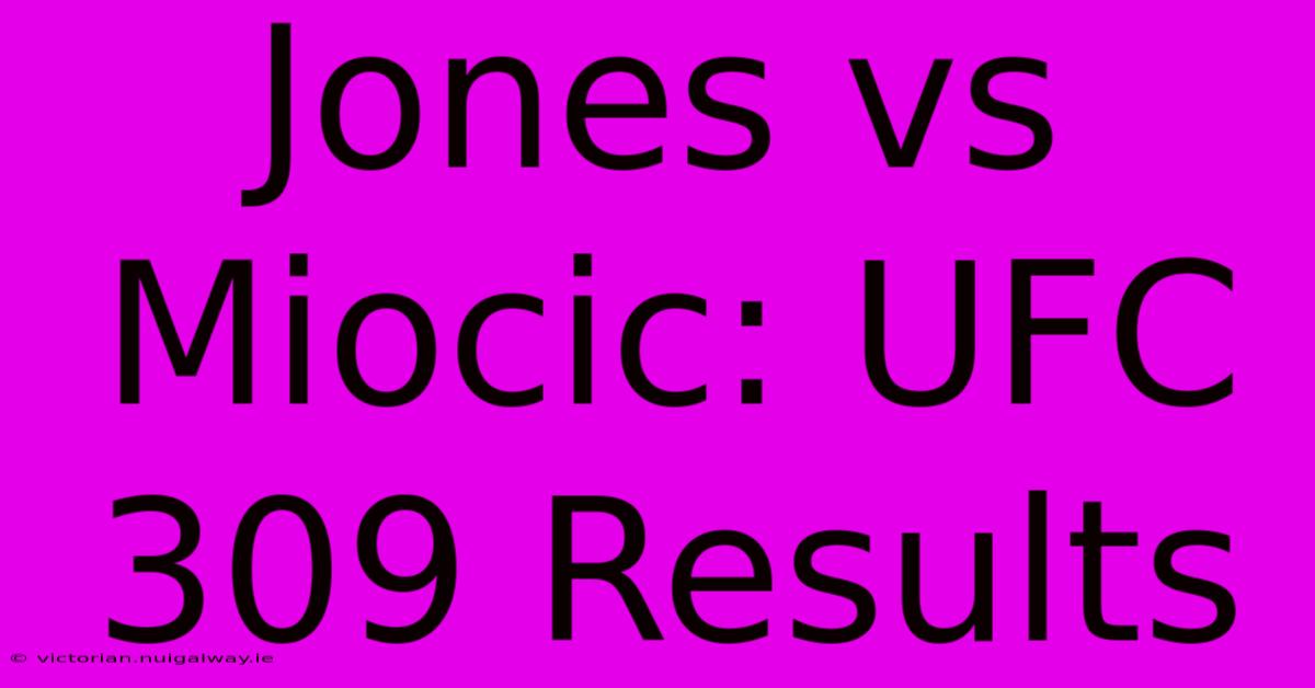 Jones Vs Miocic: UFC 309 Results