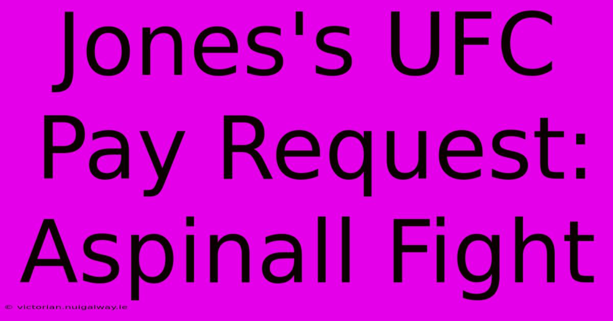 Jones's UFC Pay Request: Aspinall Fight