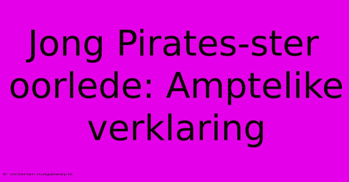 Jong Pirates-ster Oorlede: Amptelike Verklaring