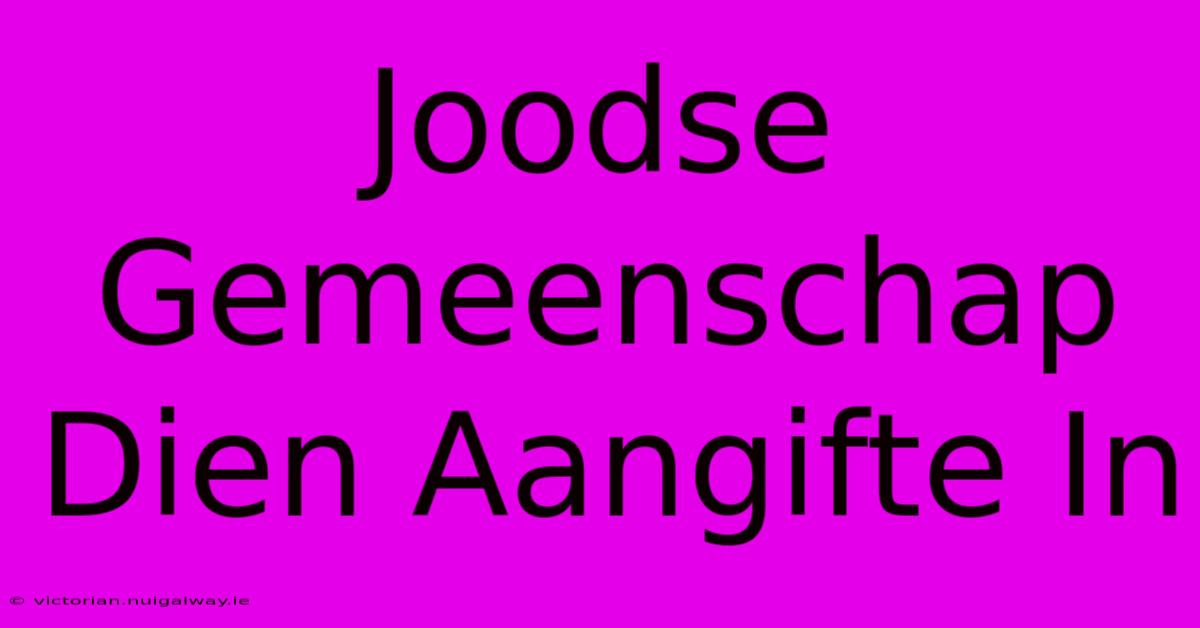 Joodse Gemeenschap Dien Aangifte In