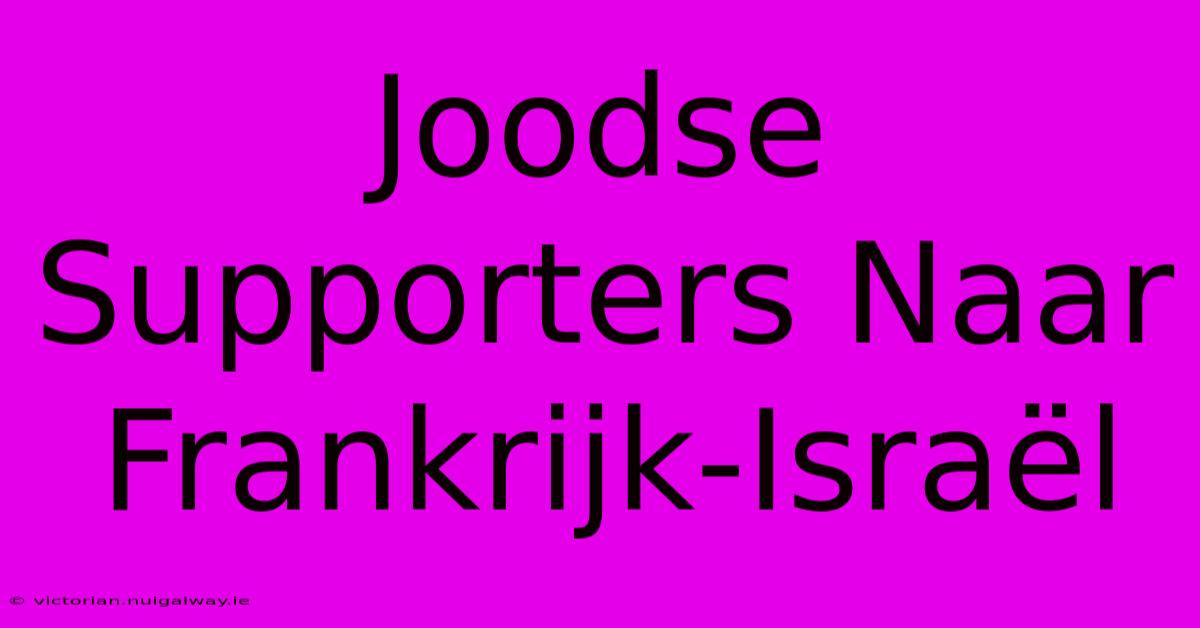 Joodse Supporters Naar Frankrijk-Israël 