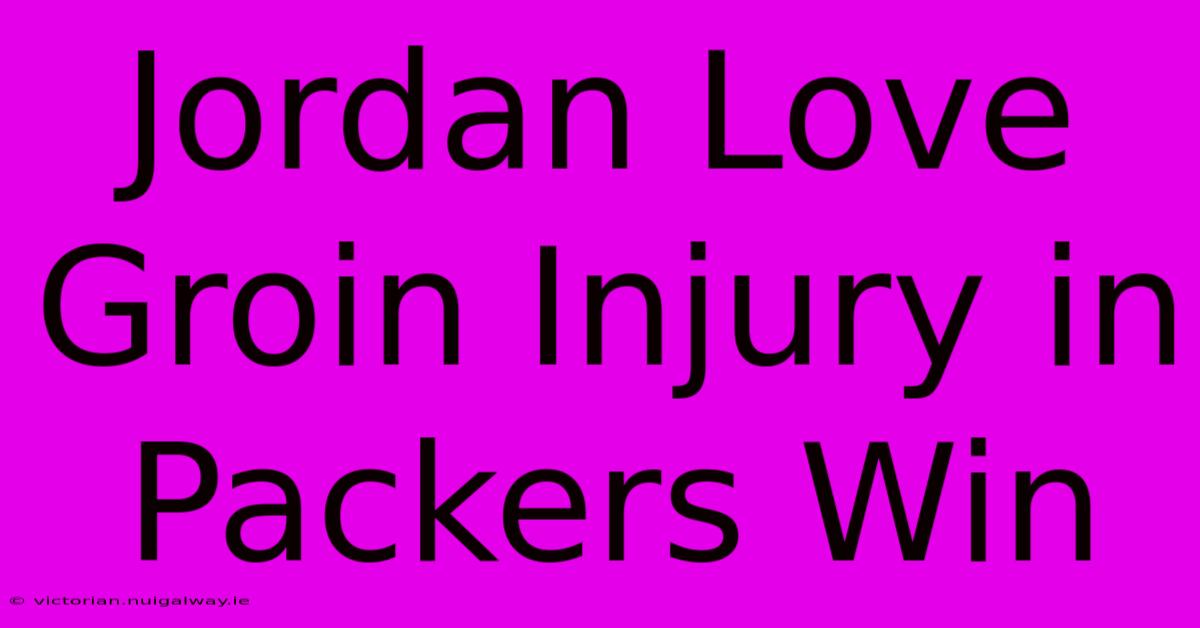 Jordan Love Groin Injury In Packers Win 