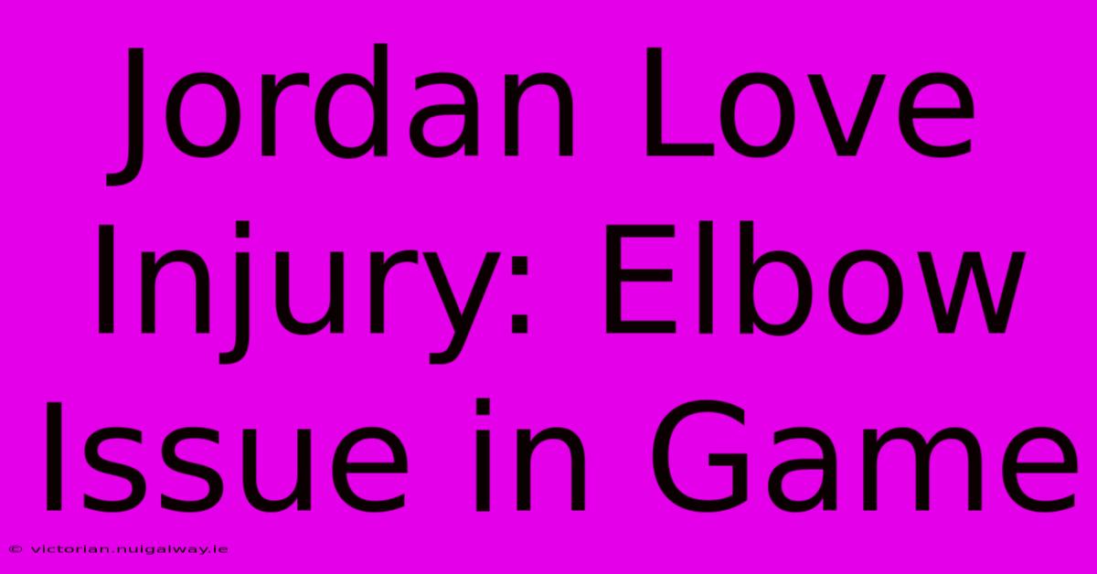 Jordan Love Injury: Elbow Issue In Game