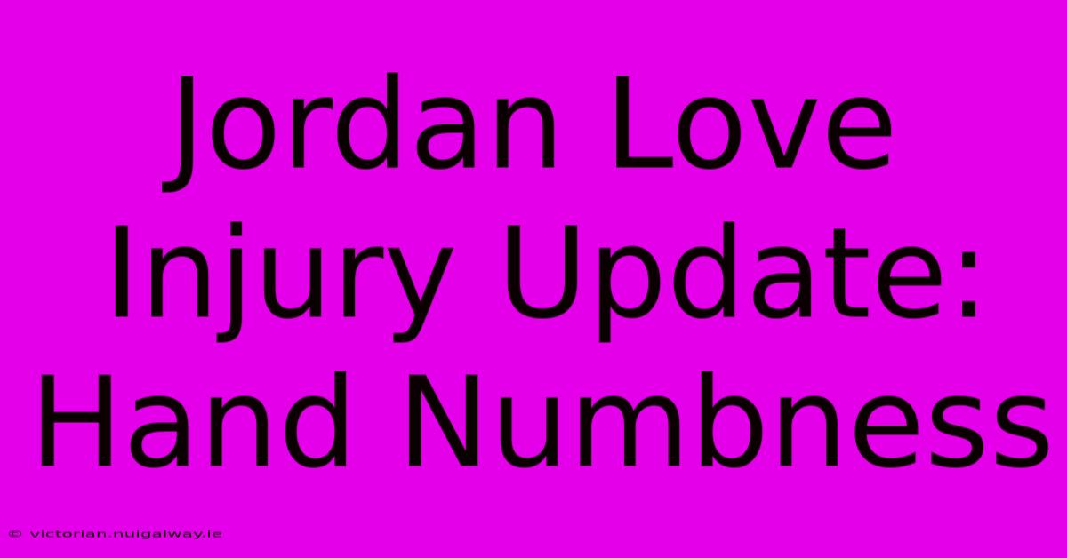 Jordan Love Injury Update: Hand Numbness