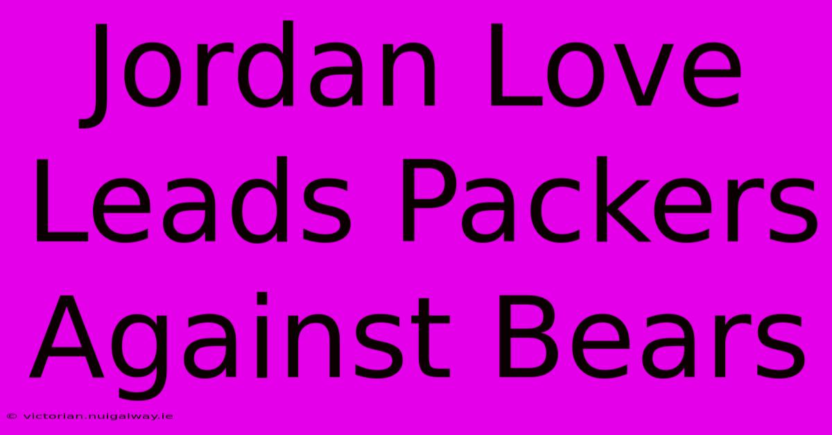 Jordan Love Leads Packers Against Bears