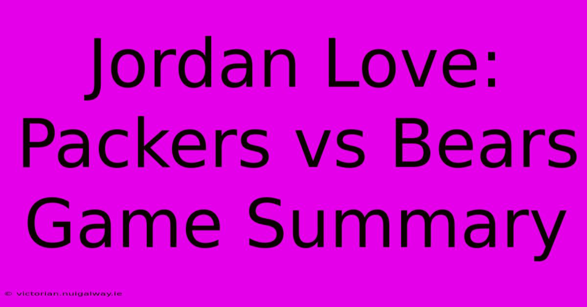 Jordan Love: Packers Vs Bears Game Summary