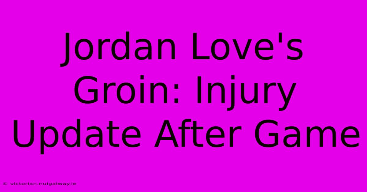 Jordan Love's Groin: Injury Update After Game