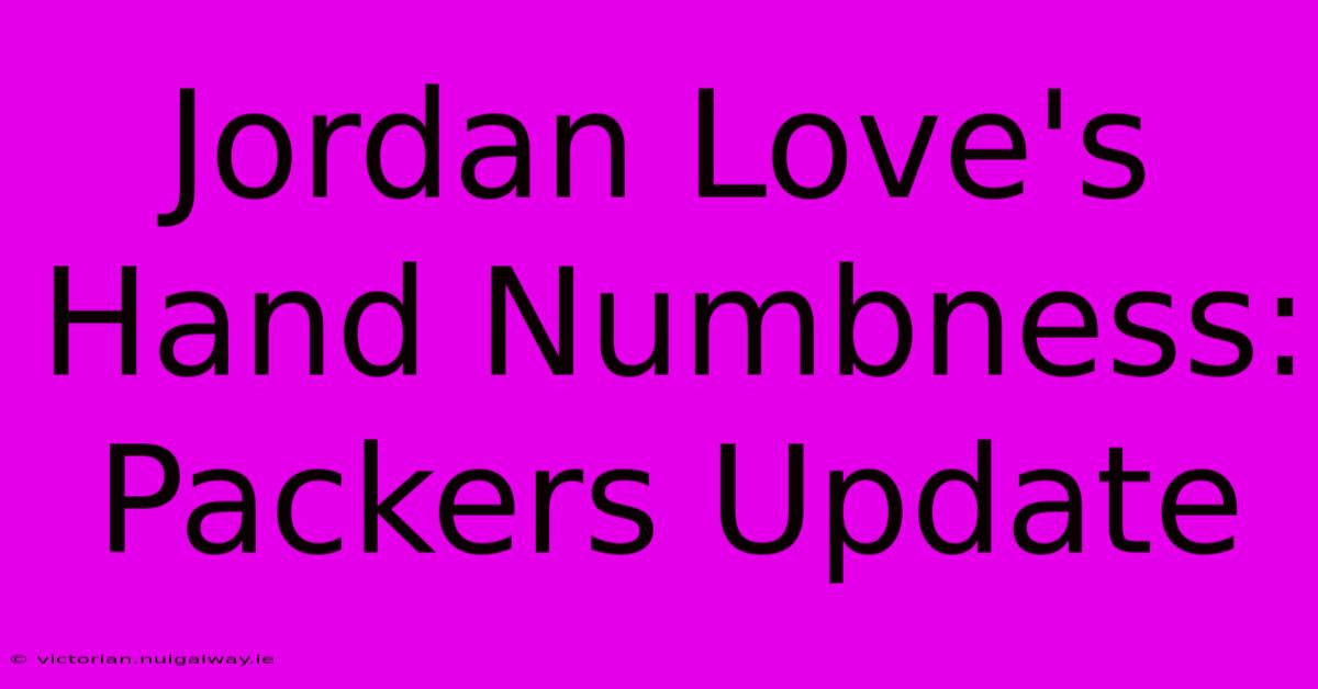 Jordan Love's Hand Numbness: Packers Update