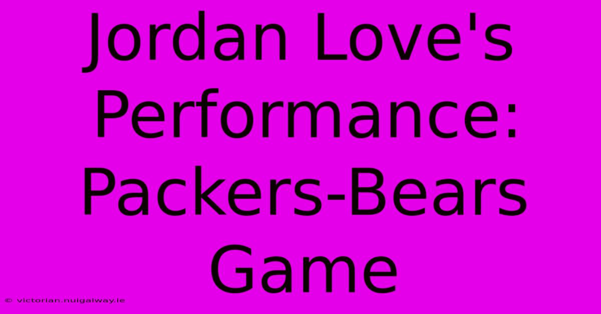 Jordan Love's Performance: Packers-Bears Game